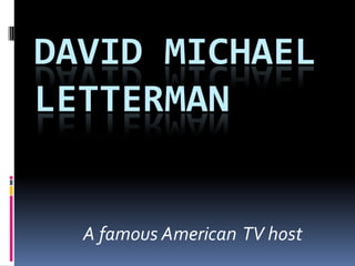 David Michael Letterman A famous American  TV host  