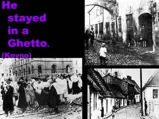 He stayed in a Ghetto . (Kovno) 