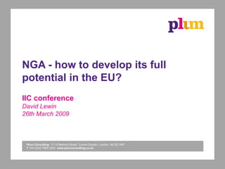 NGA - how to develop its full potential in the EU? IIC conference David Lewin 26th March 2009 