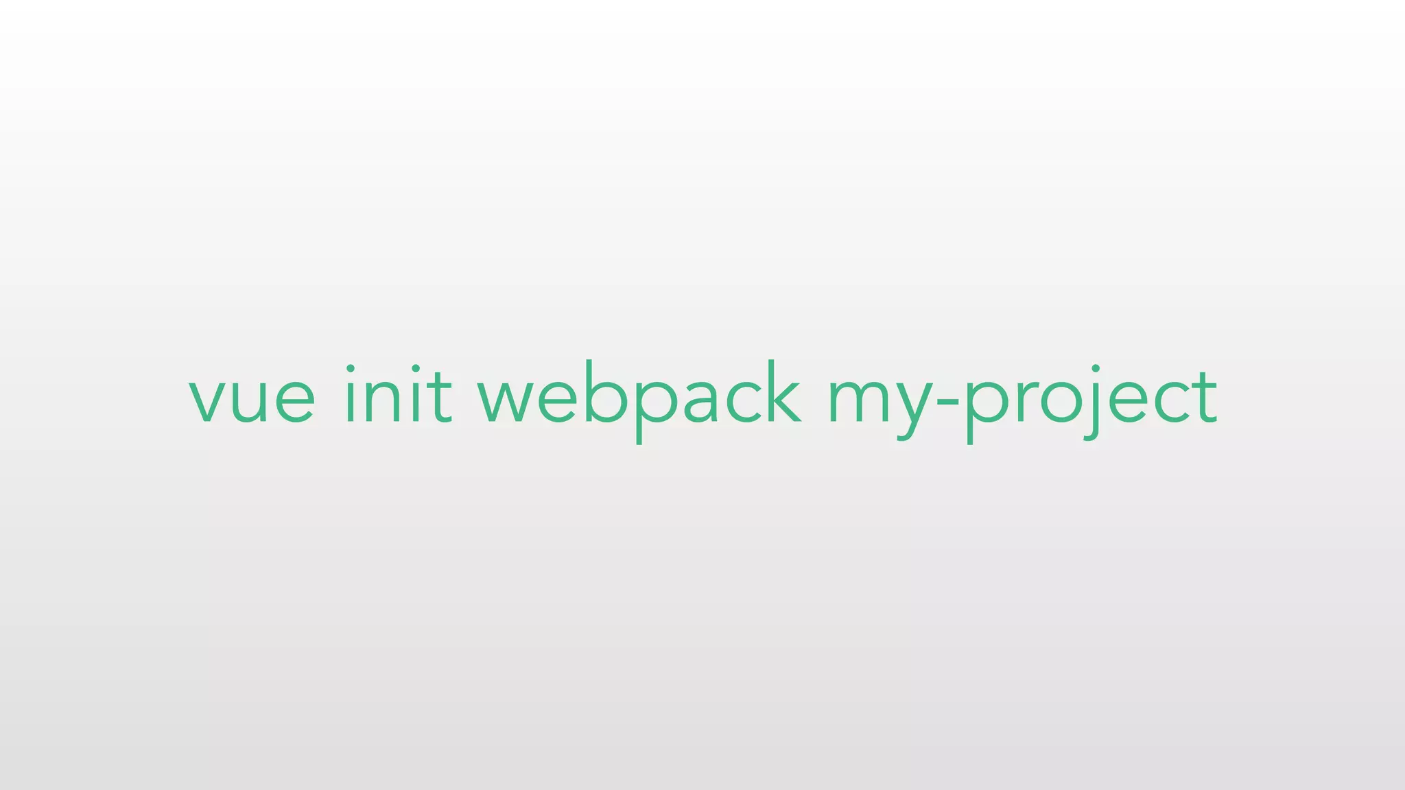 vue init webpack my-project
 