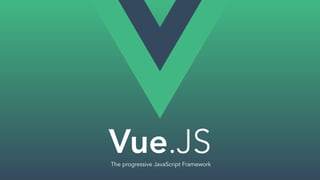 Vue.JSThe progressive JavaScript Framework
 