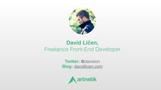 David Ličen,  
Freelance Front-End Developer
 
Twitter: @davision 
Blog: davidlicen.com
 