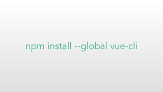 npm install --global vue-cli
 