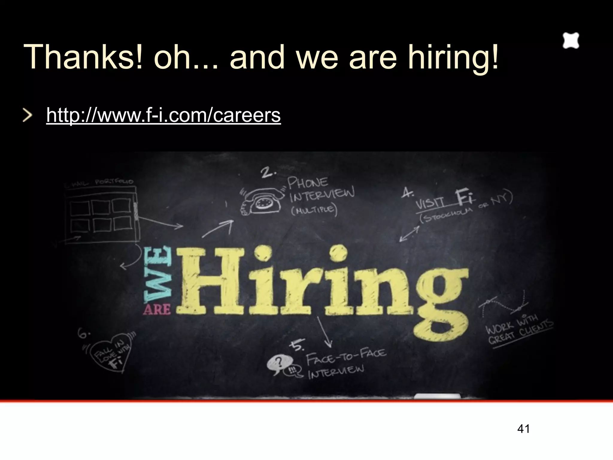 Thanks! oh... and we are hiring!
 http://www.f-i.com/careers




                                   41
 