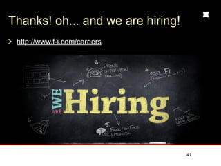 Thanks! oh... and we are hiring!
 http://www.f-i.com/careers




                                   41
 