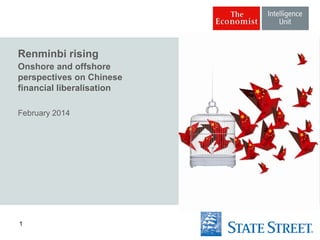 Renminbi rising
Onshore and offshore
perspectives on Chinese
financial liberalisation
February 2014

1

 