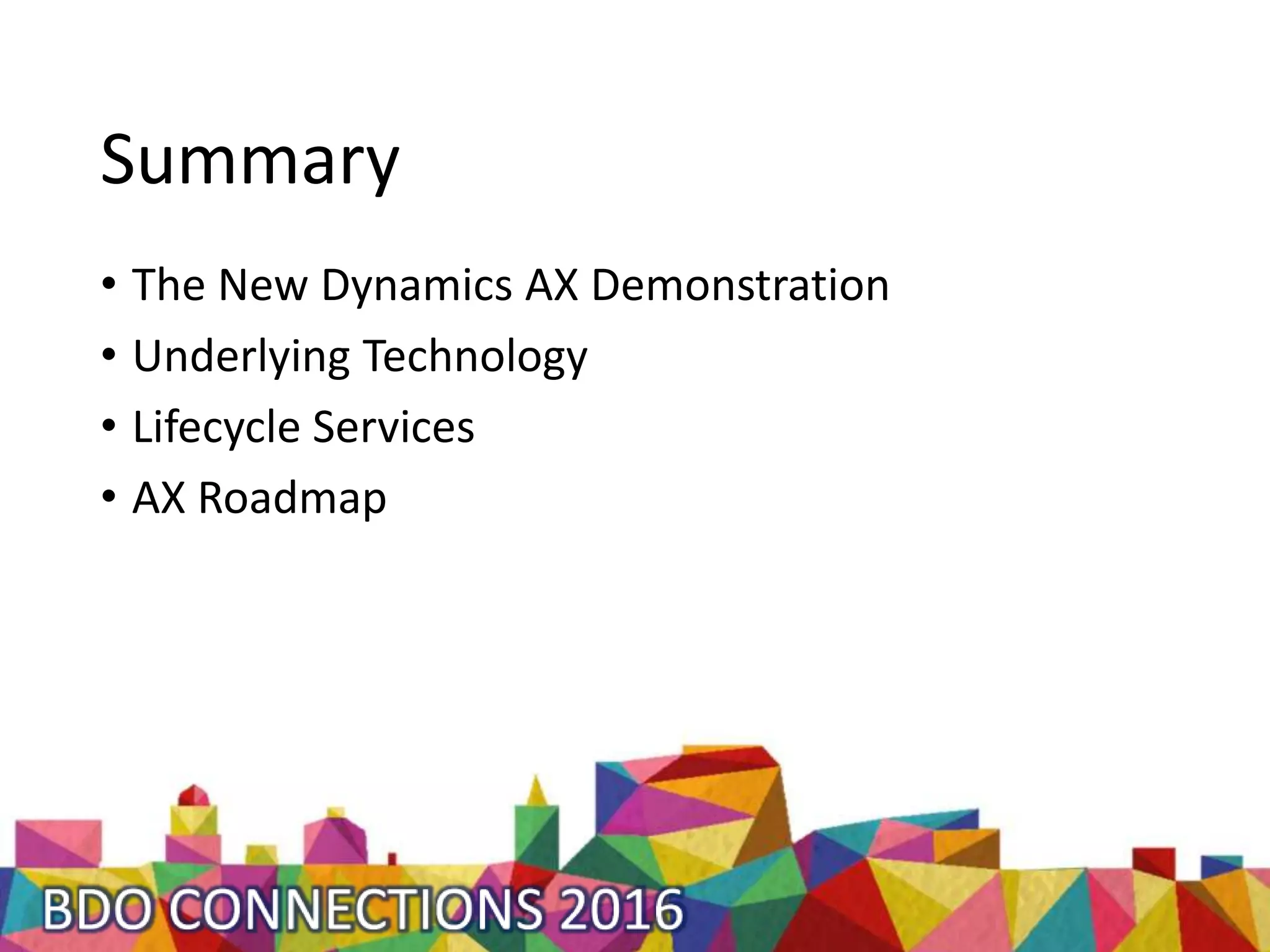 Summary
• The New Dynamics AX Demonstration
• Underlying Technology
• Lifecycle Services
• AX Roadmap
 