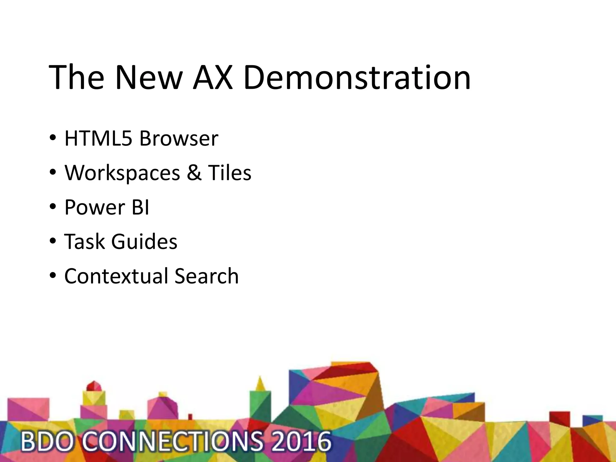 The New AX Demonstration
• HTML5 Browser
• Workspaces & Tiles
• Power BI
• Task Guides
• Contextual Search
 