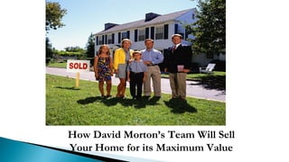 How David Morton’s Team Will Sell  Your Home for its Maximum Value  