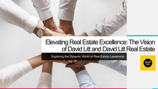 ElevatingRealEstateExcellence:TheVision
ofDavidLittandDavidLittRealEstate
Exploring the Dynamic World of Real Estate Leadership
 