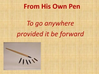 From His Own Pen
To go anywhere
provided it be forward
 