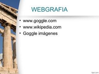 WEBGRAFIA
• www.goggle.com
• www.wikipedia.com
• Goggle imágenes
 