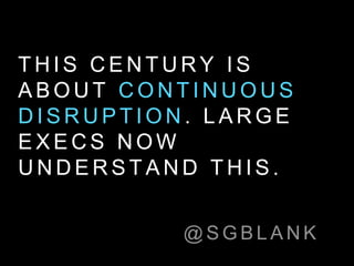 T H I S C E N T U R Y I S
A B O U T C O N T I N U O U S
D I S R U P T I O N . L A R G E
E X E C S N O W
U N D E R S T A N D T H I S .
@ S G B L A N K