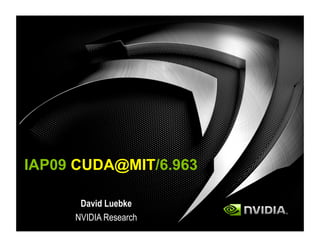 IAP09 CUDA@MIT/6.963

      David Luebke
     NVIDIA Research
 