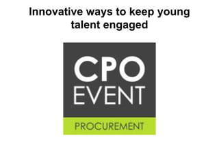 Innovative ways to keep young
talent engaged
 