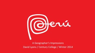A Geographer’s Impressions
David Lyons / Century College / Winter 2014
 
