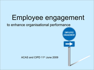 [object Object],to enhance organisational performance ACAS and CIPD 11 th  June 2009 