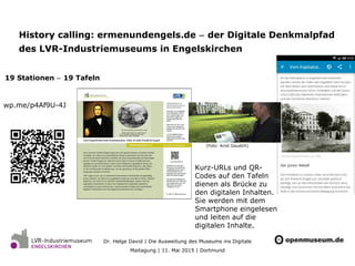 Dr. Helge David | Die Ausweitung des Museums ins Digitale
Maitagung | 11. Mai 2015 | Dortmund
History calling: ermenundeng...