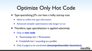 Optimize Only Hot Code
•   Type-specializing JITs can have a hefty startup cost
    •   Need to collect the type informati...