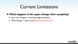 Current Limitations
• What happens if the types change after compiling?
 •   Just a few changes -> recompile, slight slowd...