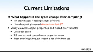 Current Limitations
• What happens if the types change after compiling?
    •   Just a few changes -> recompile, slight sl...