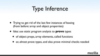 Type Inference

•   Trying to get rid of the last few instances of boxing
    (from before: array and object properties)

...