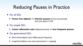 Reducing Pauses in Practice
•   For all GCs
    •   Fewer live objects -> shorter pauses (if not incremental),
           ...