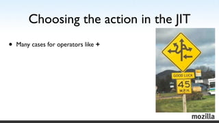Choosing the action in the JIT
•   Many cases for operators like +
 