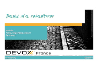 Devoxx France 2014 - David m'a refactorer