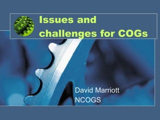 Issues and challenges for COGs David Marriott NCOGS 