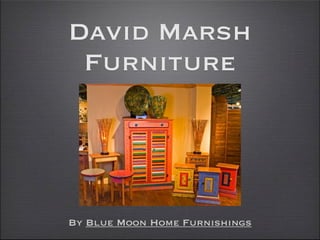 David Marsh
 Furniture




By Blue Moon Home Furnishings
 