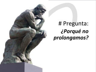 #	Pregunta:	
¿Porqué	no	
prolongamos?	
 