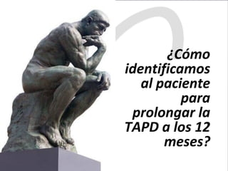 ¿Cómo	
identificamos	
al	paciente	
para	
prolongar	la	
TAPD	a	los	12	
meses?	
 