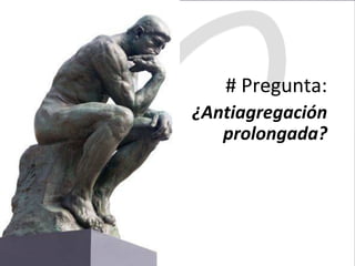 #	Pregunta:	
¿Antiagregación	
prolongada?	
 