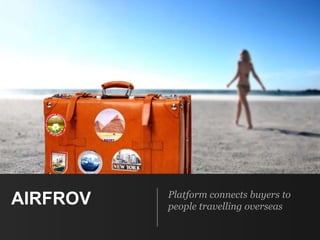AIRFROV Platform connects buyers to
people travelling overseas
 