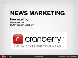 ANTIOXIDANTS FOR YOUR NEWS@giantcranberry
Presented by:
David McInnis
CEO/Founder, Cranberry
 