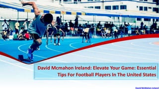 David Mcmahon Ireland: Elevate Your Game: Essential
Tips For Football Players In The United States
David McMahon ireland
 