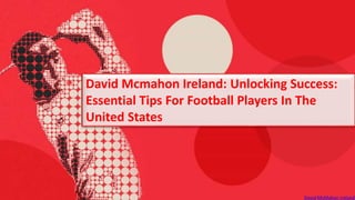 David Mcmahon Ireland: Unlocking Success:
Essential Tips For Football Players In The
United States
David McMahon ireland
 