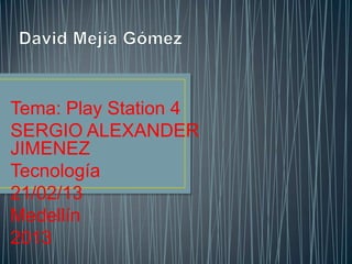 Tema: Play Station 4
SERGIO ALEXANDER
JIMENEZ
Tecnología
21/02/13
Medellín
2013
 