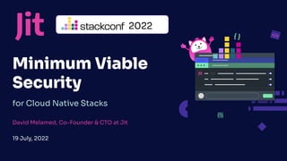 for Cloud Native Stacks
19 July, 2022
Minimum Viable
Security
David Melamed, Co-Founder & CTO at Jit
2022
 
