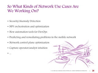 So What Kinds of Network Use Cases Are
We Working On?
• Security/Anomaly Detection
• NFV orchestration and optimization
• New automation tools for DevOps
• Predicting and remediating problems in the mobile network
• Network control plane optimization
• Capture operator/analyst intuition
• ...
© 2016 BROCADE COMMUNICATIONS SYSTEMS, INC. COMPANY PROPRIETARY INFORMATION 14
 