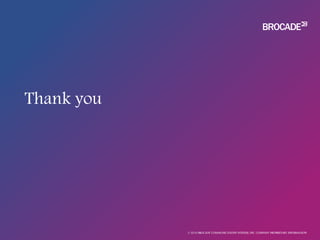 © 2016 BROCADE COMMUNICATIONS SYSTEMS, INC. COMPANY PROPRIETARY INFORMATION
Thank you
 