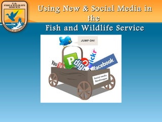 Using New & Social Media inUsing New & Social Media in
thethe
Fish and Wildlife ServiceFish and Wildlife Service
 