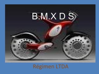 B.M.X D S




Régimen LTDA
 