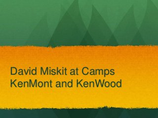 David Miskit at Camps 
KenMont and KenWood 
 