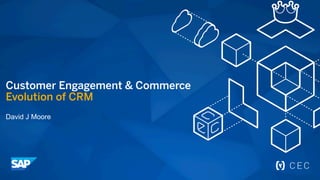 Customer Engagement & Commerce
Evolution of CRM
David J Moore
 