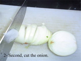 2- Second, cut the onion.
 