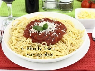 6- Finally, use a
   serving plate.
 