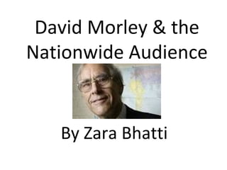 David Morley & the
Nationwide Audience

By Zara Bhatti

 