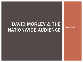 DAVID MORLEY & THE
NATIONWIDE AUDIENCE

Laura Lee

 